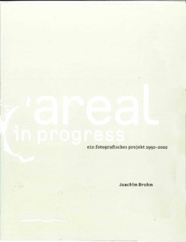 BROHM, Joachim - Areal in progress. Ein fotografisches Projekt 1992-2002 