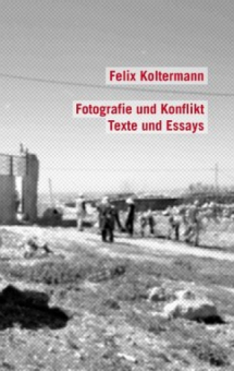 Fotografie und Konflikt. Texte und Essays by Felix Koltermann (ed.) 